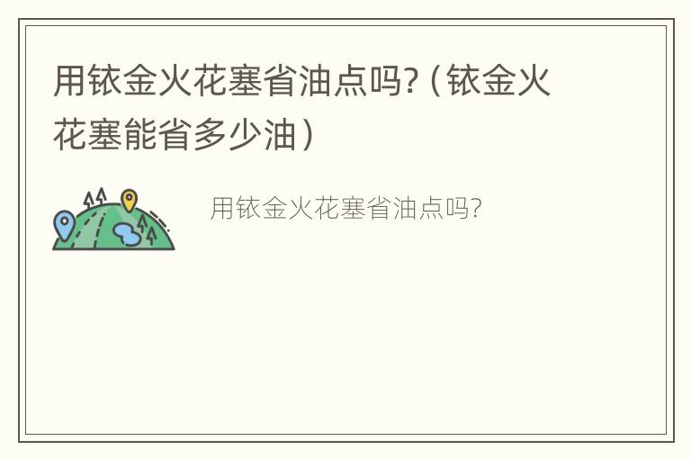 用铱金火花塞省油点吗?（铱金火花塞能省多少油）