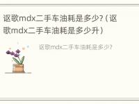 讴歌mdx二手车油耗是多少?（讴歌mdx二手车油耗是多少升）