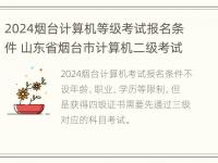 2024烟台计算机等级考试报名条件 山东省烟台市计算机二级考试时间