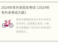 2024年专升本招生考试（2024年专升本考试大纲）