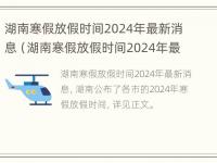 湖南寒假放假时间2024年最新消息（湖南寒假放假时间2024年最新消息视频）