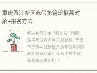 重庆两江新区寒假托管班招募对象+报名方式