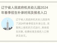 辽宁省人民政府机关幼儿园2024年春季招生补录时间及报名入口