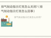 排气制动指示灯亮怎么关闭?（排气制动指示灯亮怎么回事）