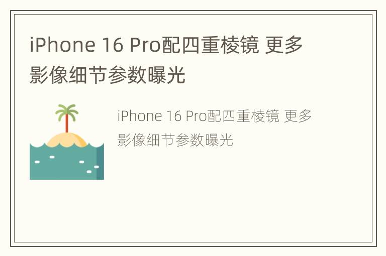 iPhone 16 Pro配四重棱镜 更多影像细节参数曝光