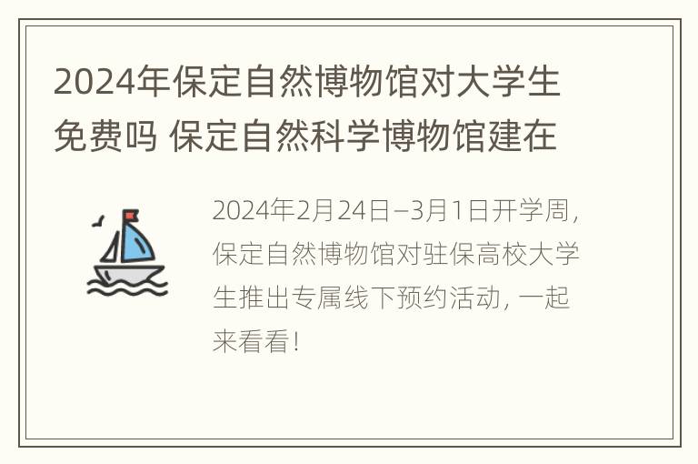 2024年保定自然博物馆对大学生免费吗 保定自然科学博物馆建在哪里