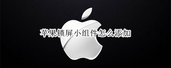 苹果锁屏小组件怎么添加 iphone锁屏添加小组件