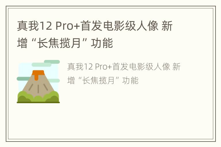 真我12 Pro+首发电影级人像 新增“长焦揽月”功能