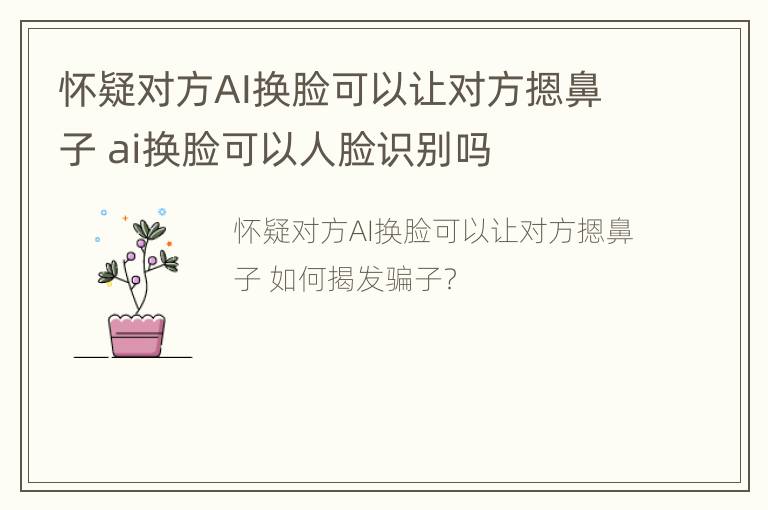 怀疑对方AI换脸可以让对方摁鼻子 ai换脸可以人脸识别吗