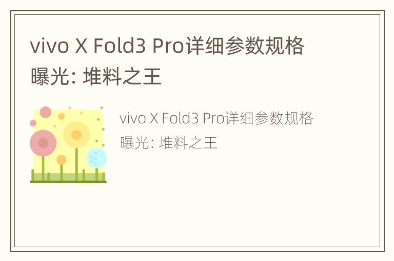 vivo X Fold3 Pro详细参数规格曝光：堆料之王