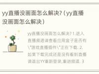 yy直播没画面怎么解决?（yy直播没画面怎么解决）