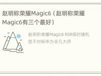 赵明称荣耀Magic6（赵明称荣耀Magic6有三个最好）