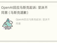 OpenAI回应马斯克起诉：坚决不同意（马斯克道歉）