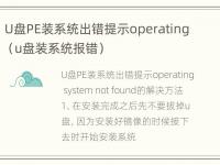 U盘PE装系统出错提示operating（u盘装系统报错）