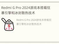 Redmi G Pro 2024游戏本搭载狂暴引擎和冰封散热技术