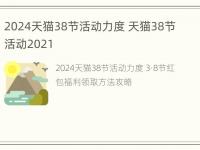 2024天猫38节活动力度 天猫38节活动2021