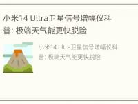 小米14 Ultra卫星信号增幅仪科普：极端天气能更快脱险