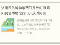 洛阳民俗博物馆西门开放时间 洛阳民俗博物馆西门开放时间表