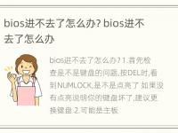 bios进不去了怎么办? bios进不去了怎么办