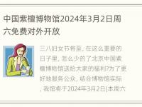 中国紫檀博物馆2024年3月2日周六免费对外开放