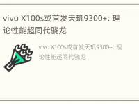 vivo X100s或首发天玑9300+：理论性能超同代骁龙