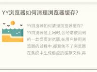 YY浏览器如何清理浏览器缓存?