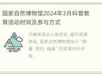 国家自然博物馆2024年3月科普教育活动时间及参与方式