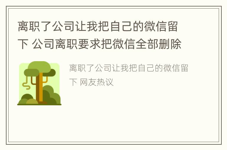 离职了公司让我把自己的微信留下 公司离职要求把微信全部删除合法吗?