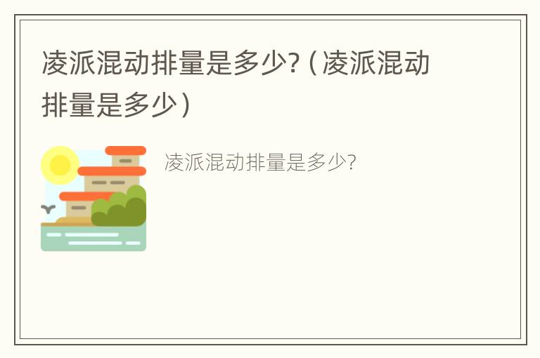 凌派混动排量是多少?（凌派混动排量是多少）