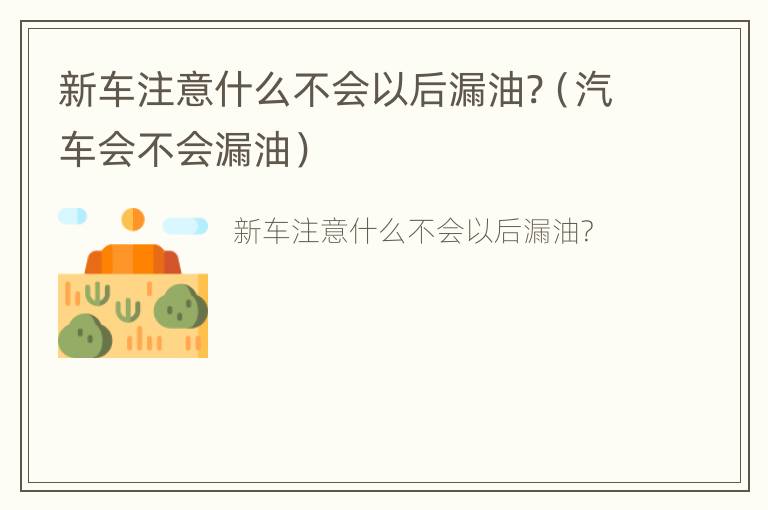 新车注意什么不会以后漏油?（汽车会不会漏油）