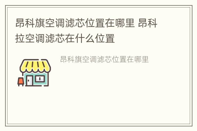 昂科旗空调滤芯位置在哪里 昂科拉空调滤芯在什么位置