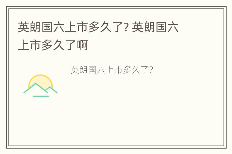 英朗国六上市多久了? 英朗国六上市多久了啊