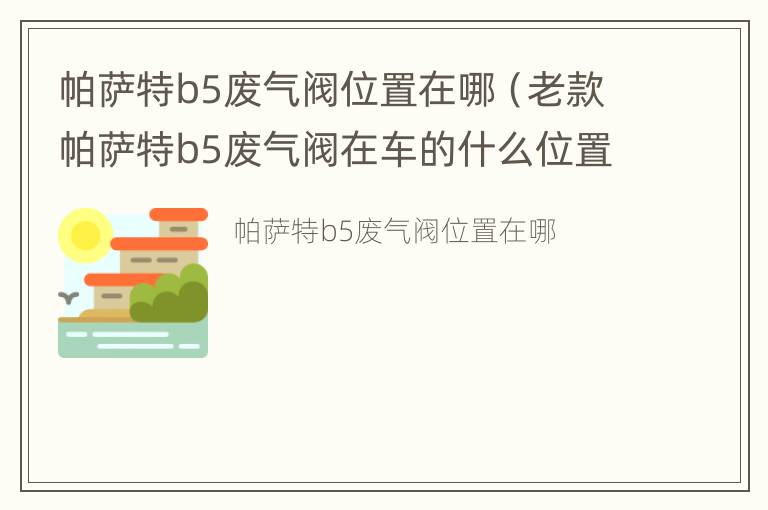 帕萨特b5废气阀位置在哪（老款帕萨特b5废气阀在车的什么位置）