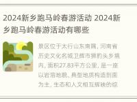 2024新乡跑马岭春游活动 2024新乡跑马岭春游活动有哪些