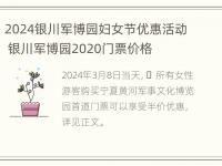 2024银川军博园妇女节优惠活动 银川军博园2020门票价格