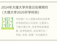 2024年大理大学开放日在哪预约（大理大学2020开学时间）