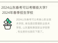 2024山东春考可以考哪些大学？ 2024年春季招生学校