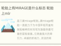 轮胎上有MIRAGE是什么标志 轮胎上mlr