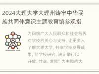 2024大理大学大理州铸牢中华民族共同体意识主题教育馆参观指南