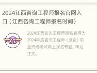 2024江西咨询工程师报名官网入口（江西咨询工程师报名时间）