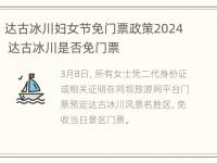 达古冰川妇女节免门票政策2024 达古冰川是否免门票