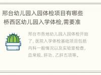 邢台幼儿园入园体检项目有哪些 桥西区幼儿园入学体检,需要准备什么东西