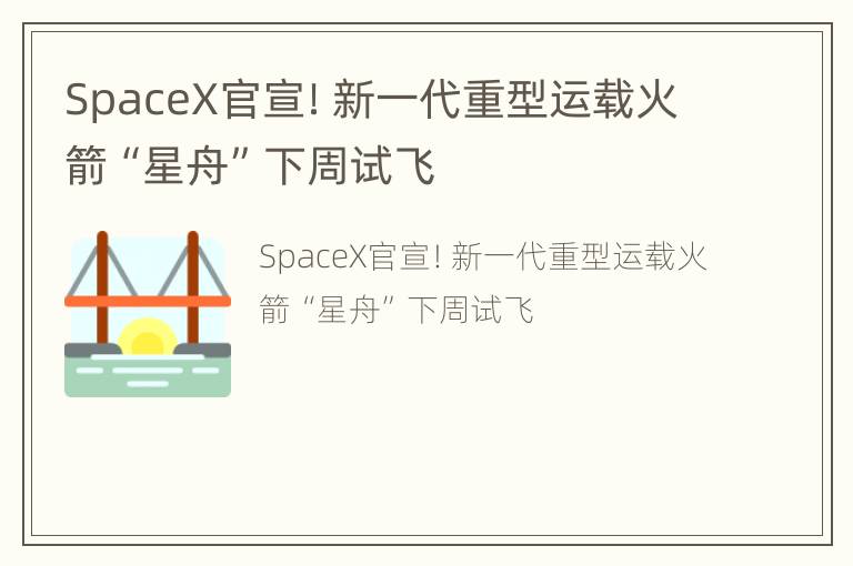 SpaceX官宣！新一代重型运载火箭“星舟”下周试飞