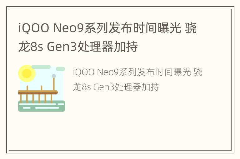 iQOO Neo9系列发布时间曝光 骁龙8s Gen3处理器加持