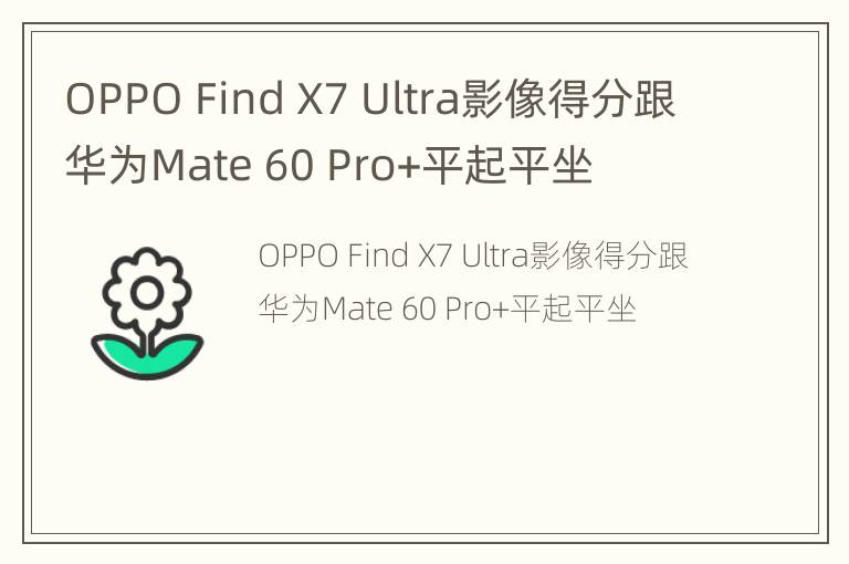 OPPO Find X7 Ultra影像得分跟华为Mate 60 Pro+平起平坐