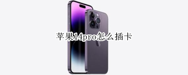 苹果14pro怎么插卡 iphone11pro怎么插卡