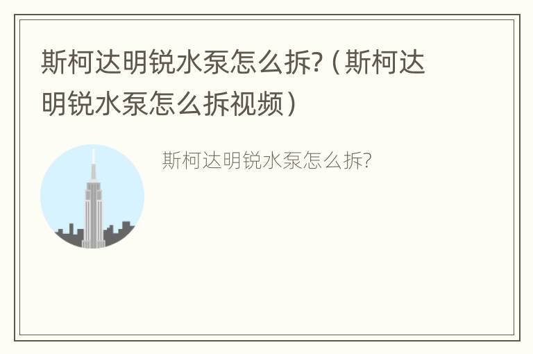 斯柯达明锐水泵怎么拆?（斯柯达明锐水泵怎么拆视频）