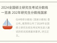 2024全国硕士研究生考试分数线一览表 202年研究生分数线国家线