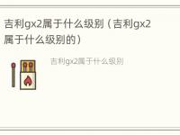 吉利gx2属于什么级别（吉利gx2属于什么级别的）