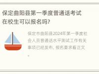 保定曲阳县第一季度普通话考试在校生可以报名吗？